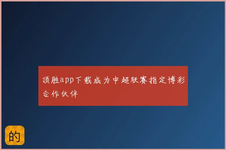 顶胜app下载成为中超联赛指定博彩合作伙伴