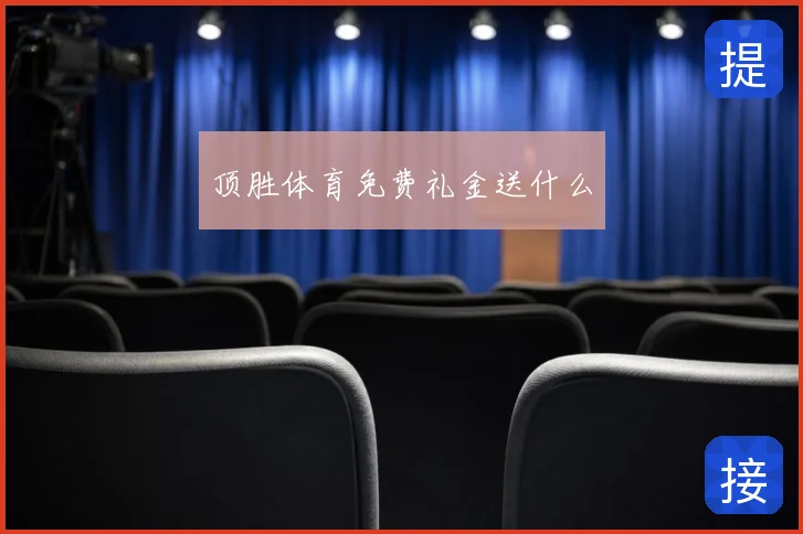 顶胜体育免费礼金送什么