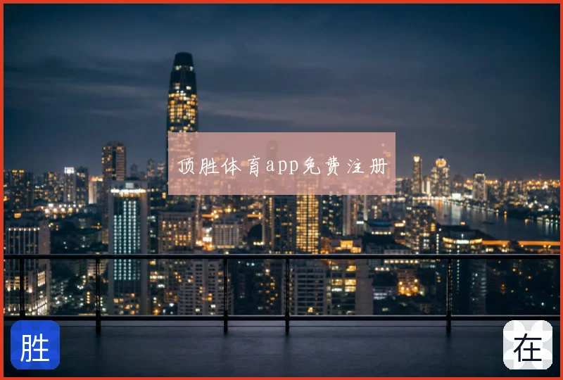 顶胜体育app免费注册