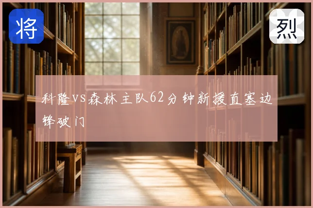 科隆vs森林主队62分钟新援直塞边锋破门