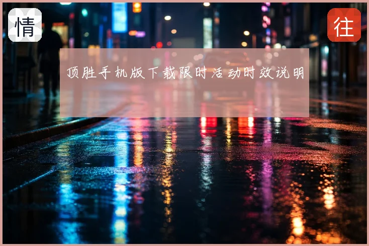 顶胜手机版下载限时活动时效说明